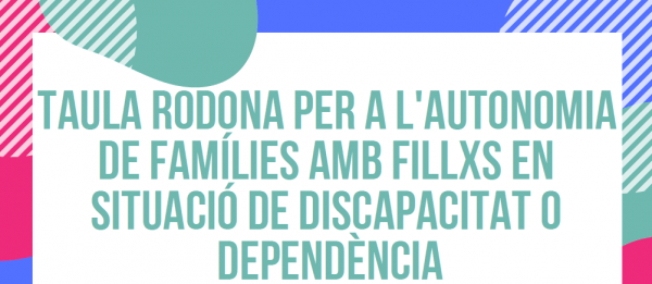 Taula rodona sobre autonomia per a famílies amb fillxs en situació de dicapacitat o dependència