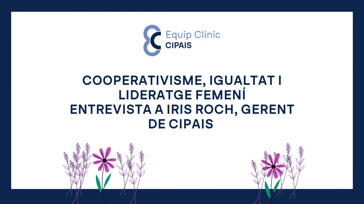 ENTREVISTA IRIS ROCH ARDANUY, GERENT DE L’EQUIP CLÍNIC CIPAIS